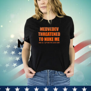 medvedev threatened to nuke me T-Shirt