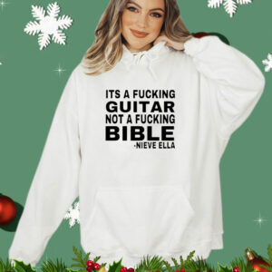 It’s a fucking guitar not a fucking bible Nieve Ella T-Shirt