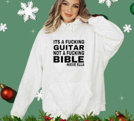  It’s a fucking guitar not a fucking bible Nieve Ella T-Shirt