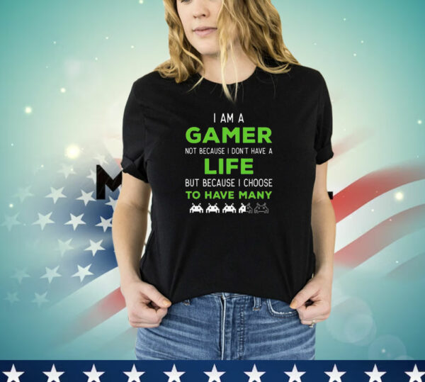 I Am a Gamer Not Because I Don't Have a Life T-Shirt