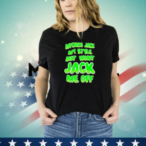 Bitches Jack My Style But Won't Jack Me Off T-Shirt