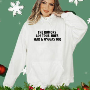 The rumors are true hoesmad and niggas too T-Shirt