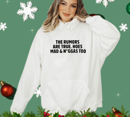  The rumors are true hoesmad and niggas too T-Shirt