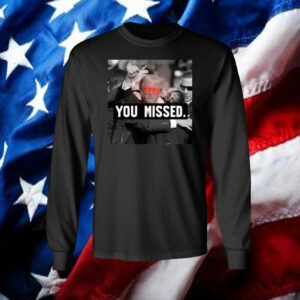 You Missed Trump T-Shirt