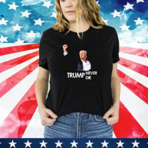 Donald Trump Never Die 2024 T-Shirt