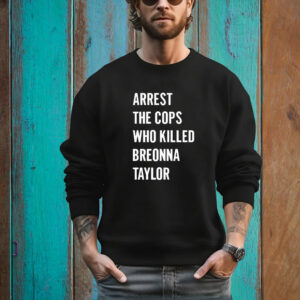 Arrest The Cops In Who Killed Breonna Taylor T- Shirt