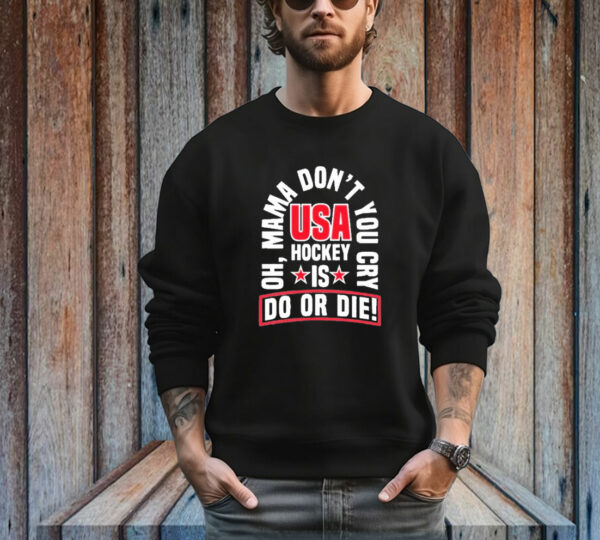 United State Hockey Oh, Mama Don't You Cry Usa Hockey Is Do Or Die New T-Shirt