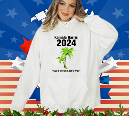  Kamala Harris 2024 Good Enough Let’s Win T-Shirt