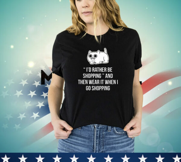 Cat i'd rather be shopping and then wear it when i go shopping T-Shirt