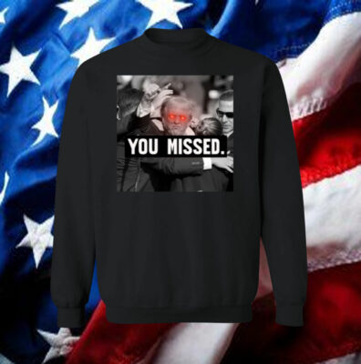 You Missed Trump T-Shirt