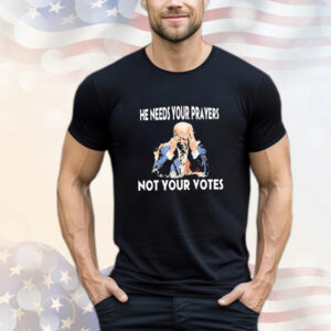 Biden he needs your prayers not your votes T-Shirt