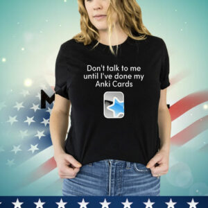 Don't Talk to Me Until I've Done My Anki Cards T-Shirt