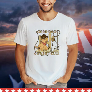 Good dog cowboy club T-Shirt