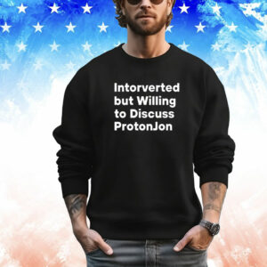 Introverted but Willing to Discuss Protonjon T-Shirt