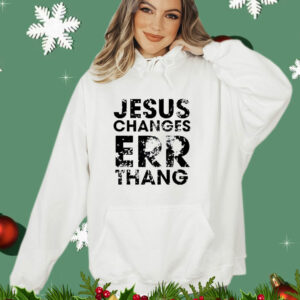 Jesus Changes Err Thang T-Shirt