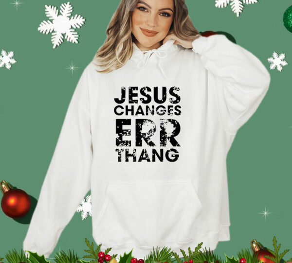 Jesus Changes Err Thang T-Shirt