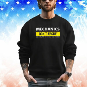 Mechanic Don't Argue We Explain Why You Are Stupid T-Shirt