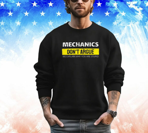 Mechanic Don't Argue We Explain Why You Are Stupid T-Shirt