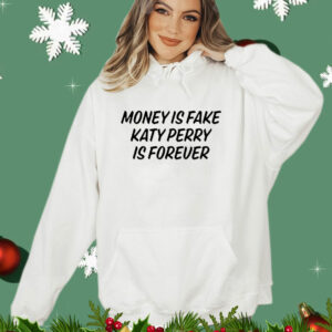 Money is fake Katy Perry is forever T-Shirt