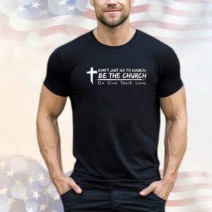 Sale! Don’t just go to church be the church do give teach love T-Shirt