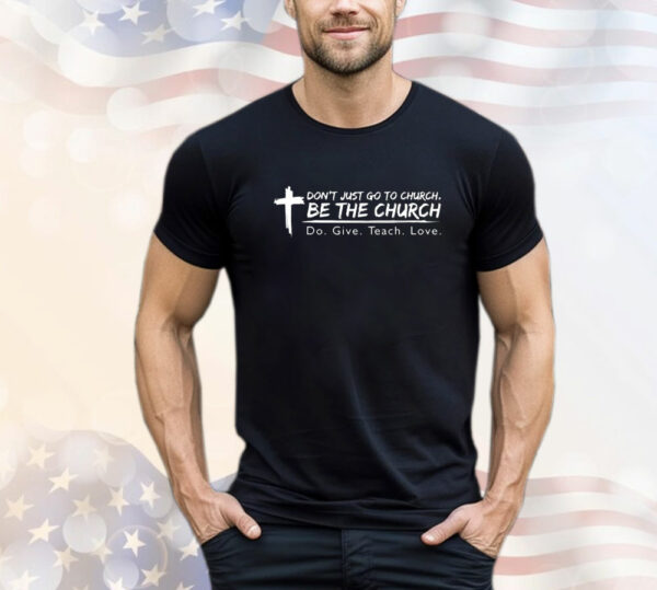 Sale! Don’t just go to church be the church do give teach love T-Shirt