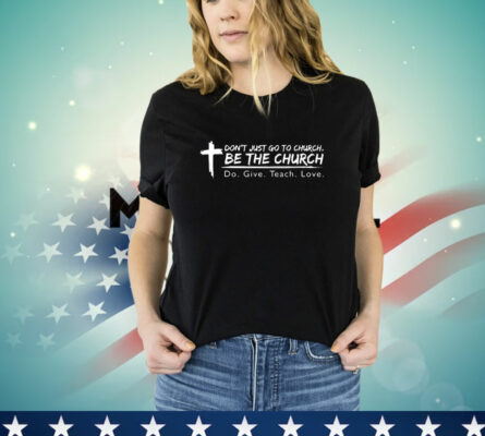 Sale! Don’t just go to church be the church do give teach love T-Shirt