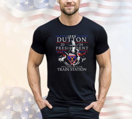 Sale! John Dutton president we’ll take ’em to the train station T-Shirt