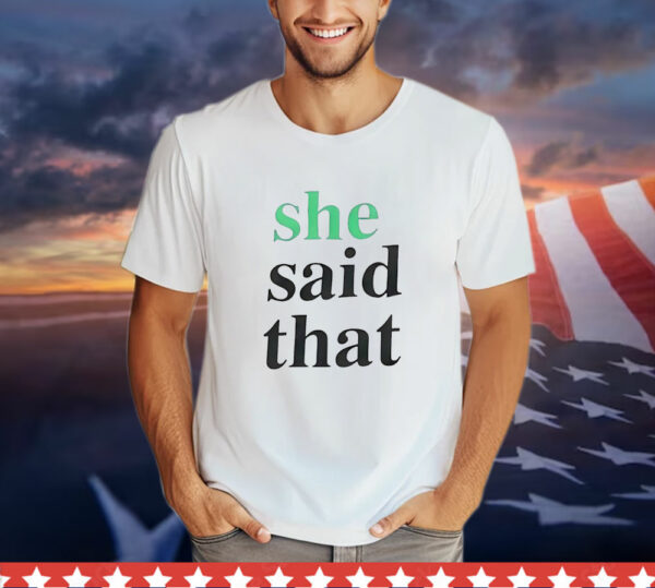 She Said That T-Shirt