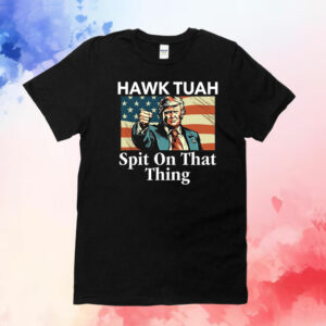 Trump Hawk Tuah Spit On That Thing Tee