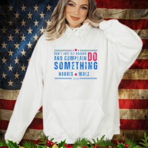 Don't Just Sit Around And Complain Do Something Harris Walz 2024 T-Shirt