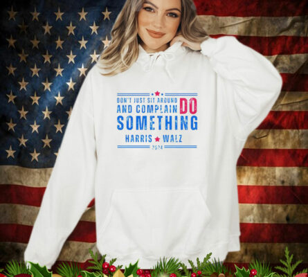 Don't Just Sit Around And Complain Do Something Harris Walz 2024 T-Shirt