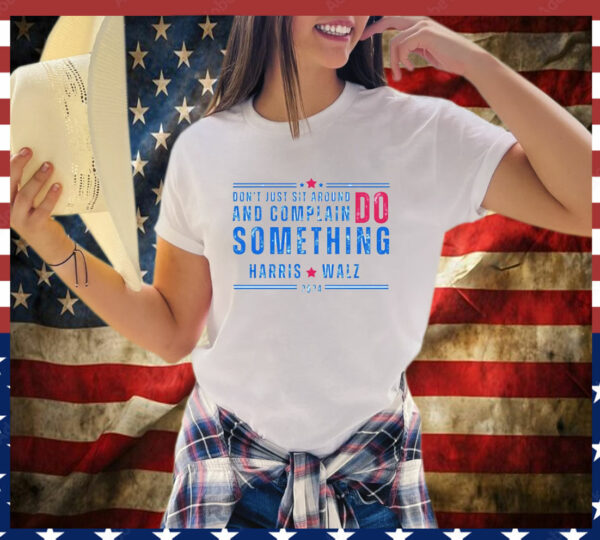 Don't Just Sit Around And Complain Do Something Harris Walz 2024 T-Shirt