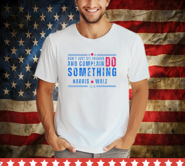 Don't Just Sit Around And Complain Do Something Harris Walz 2024 T-Shirt