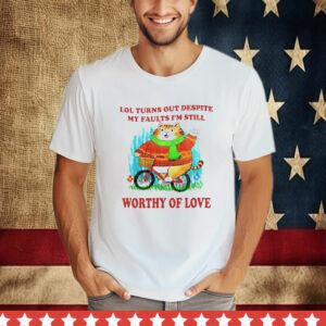 Lol Turns Out Despite My Faults I’m Still Worthy Of Love T-Shirt