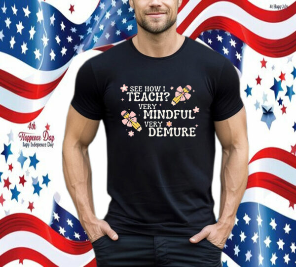 See How I Teach Very Mindful Very Demure T-Shirt