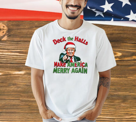 Deck the halls make America Merry again Christmas Shirt