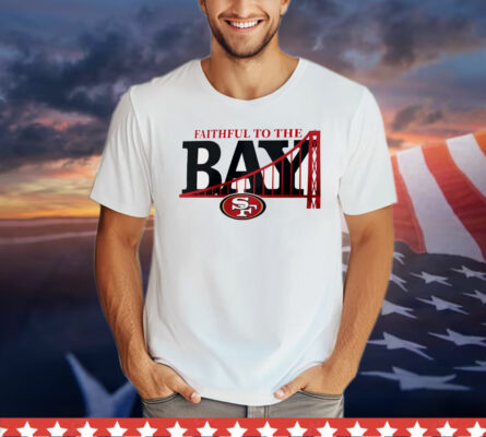 Faithful to the bay San Francisco 49ers T-Shirt