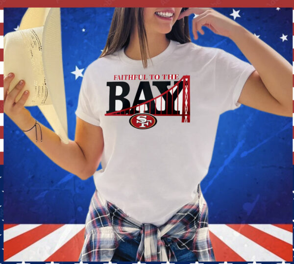 Faithful to the bay San Francisco 49ers T-Shirt