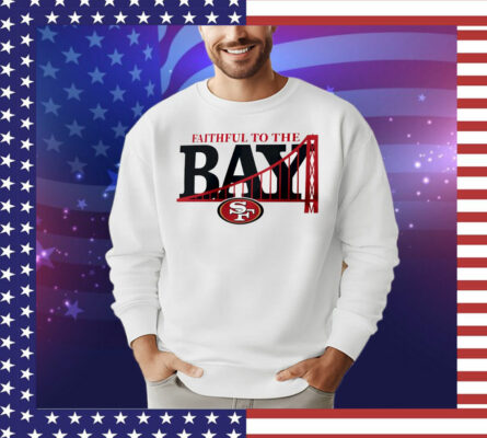 Faithful to the bay San Francisco 49ers T-Shirt