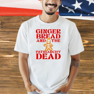 Gingerbread and the patriarchy dead Christmas T-Shirt