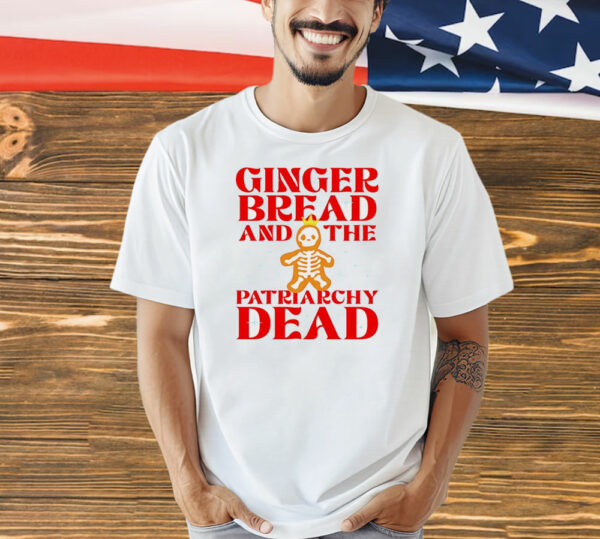 Gingerbread and the patriarchy dead Christmas T-Shirt