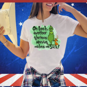 Grinch oh look another glorious morning makes me sick T-Shirt