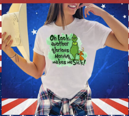 Grinch oh look another glorious morning makes me sick T-Shirt