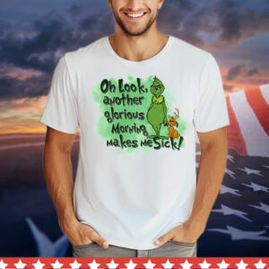 Grinch oh look another glorious morning makes me sick T-Shirt