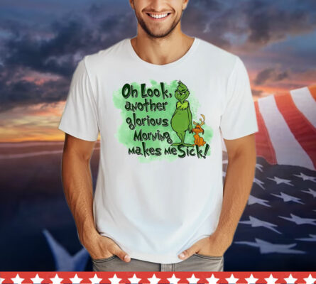 Grinch oh look another glorious morning makes me sick T-Shirt