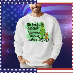 Grinch oh look another glorious morning makes me sick T-Shirt