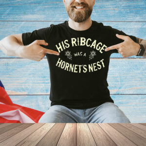 His ribcage was a hornet’s nest Shirt