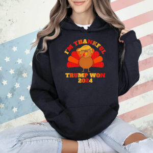 I’m Thankful Trump won Thanksgiving Shirt