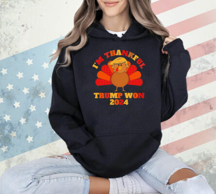 I’m Thankful Trump won Thanksgiving Shirt