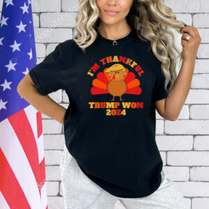 I’m Thankful Trump won Thanksgiving Shirt